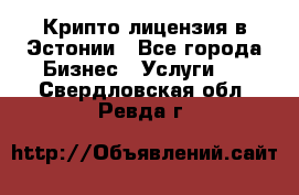 Крипто лицензия в Эстонии - Все города Бизнес » Услуги   . Свердловская обл.,Ревда г.